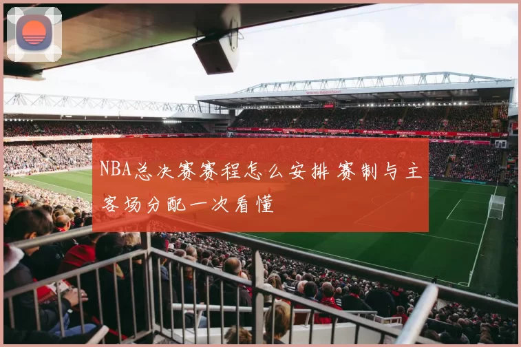 NBA总决赛赛程怎么安排 赛制与主客场分配一次看懂