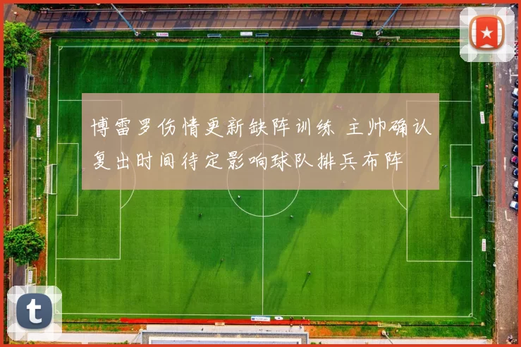 博雷罗伤情更新缺阵训练 主帅确认复出时间待定影响球队排兵布阵